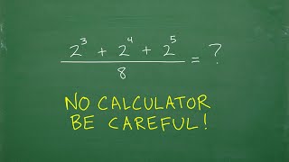 Simplify the numeric expression – NO CALCULATOR, be careful! Easy to make a mistake…