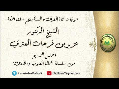 المجلس الرابع : من سلسلة أعمال القلوب والأخلاق . الشيخ الدكتور عزيز بن فرحان العنزي .