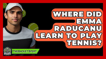 Where Did Emma Raducanu Learn To Play Tennis? - The Racket Xpert