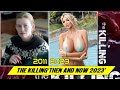 The Killing CAST ★ THEN AND NOW 2022 ★ BEFORE &amp; AFTER !