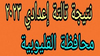 نتيجة تالتة إعدادي ترم تاني اخر العام ٢٠٢٣ / ٢٠٢٤ محافظة القليوبية