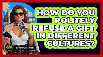 How Do You Politely Refuse A Gift In Different Cultures? - Beyond Borders Etiquette