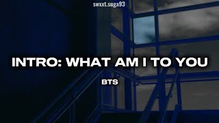 INTRO: WHAT AM I TO YOU—BTS(방탄소년단) [Easy Lyrics]