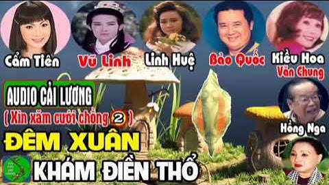 CẢI LƯƠNG HÀI ĐÊM XUÂN KHÁM ĐIỀN THỔ _ VŨ LINH, LINH HUỆ, CẨM TIÊN - CẢI LƯƠNG HAY VIỆT NAM
