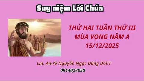 Suy niệm Lời Chúa thứ hai tuần thứ Im Mùa VỌng Năm A 15/12/2025 Lm. An-rê Nguyễn NGọc DŨng DCCT