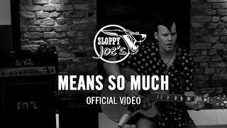 Sloppy Joe's - Means So Much (Official Video)