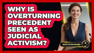 Why Is Overturning Precedent Seen As Judicial Activism? - Justice System Explained