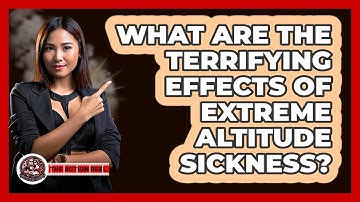 What Are The Terrifying Effects Of Extreme Altitude Sickness? - The Action Reel