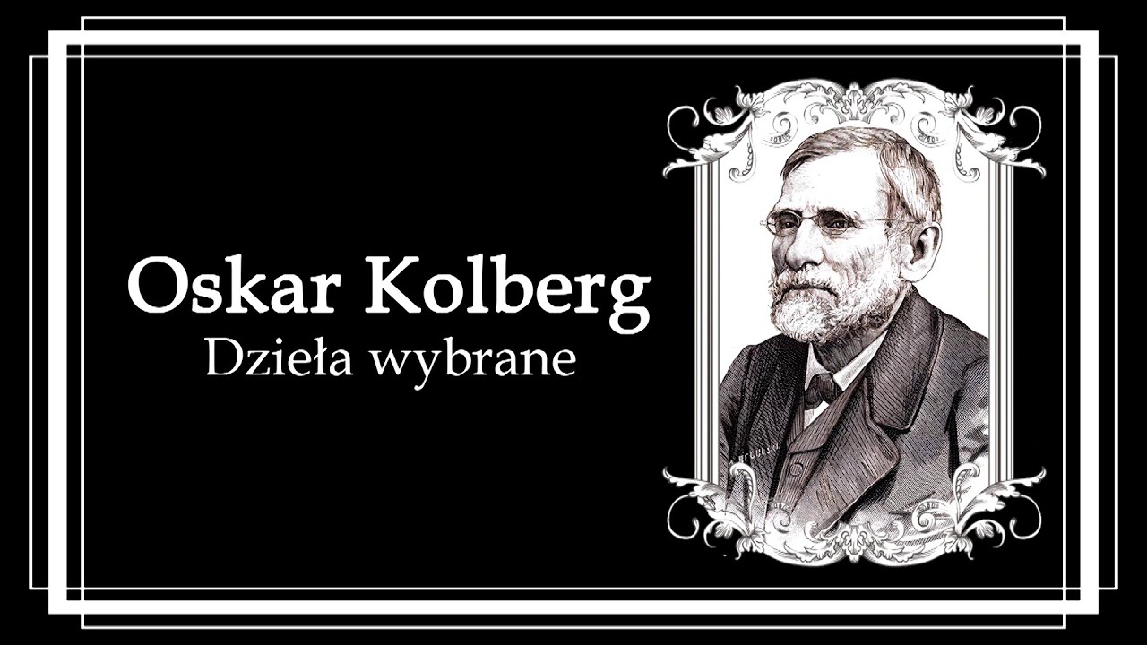 Czym Zajmował Się Oskar Kolberg Oskar Kolberg - dzieła wybrane 1/2 - YouTube