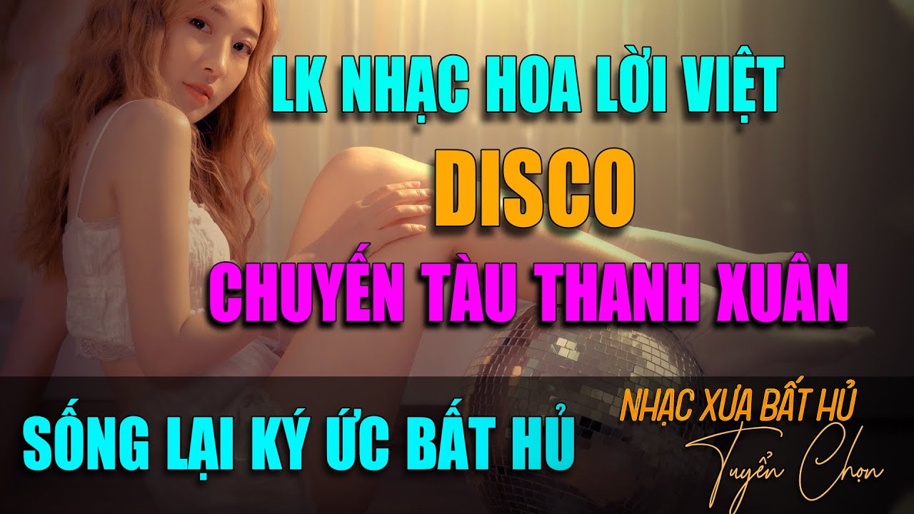 Chuyến Tàu Thanh Xuân - DISCO | LK Nhạc Hoa Lời Việt Trong Ký Ức Bất Hủ - Giai Điệu NGHE LÀ NGHIỆN