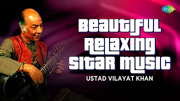 Beautiful Relaxing Sitar Music | The Genius Of Ustad Vilayat Khan | Indian Classical Music