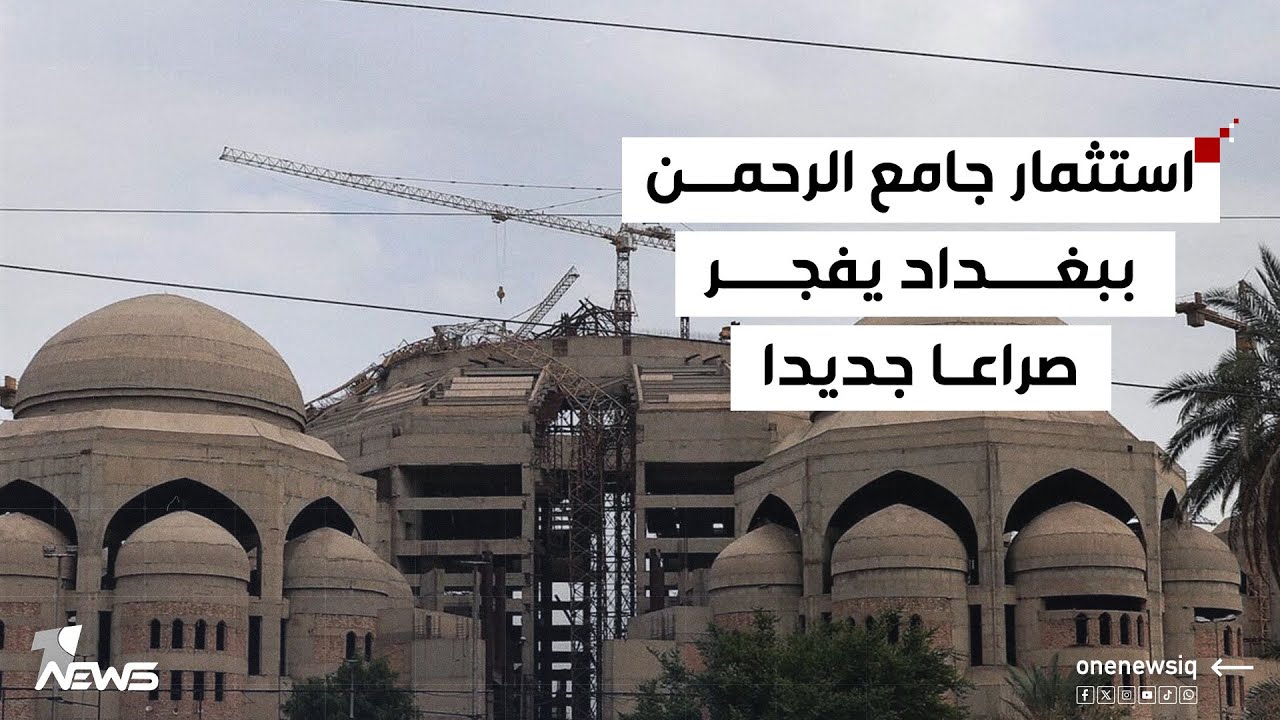 مليارات في مهب الاستحواذ.. استثمار جامع الرحمن ببغداد يجدد صراعا بين جهات تدعي أحقيتها لاستثماره