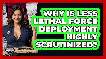 Why Is Less Lethal Force Deployment Highly Scrutinized? - Law Enforcement Insider