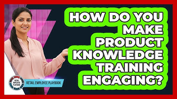 How Do You Make Product Knowledge Training Engaging?
