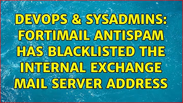 DevOps & SysAdmins: fortimail antispam has blacklisted the internal exchange mail server address