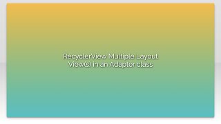 RecyclerView Multiple Layout View(s) in an Adapter class