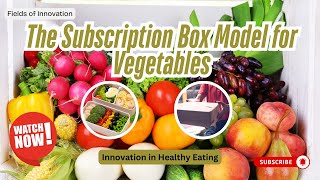 32 - The Subscription Box Model for Vegetables – Innovation in Healthy Eating
