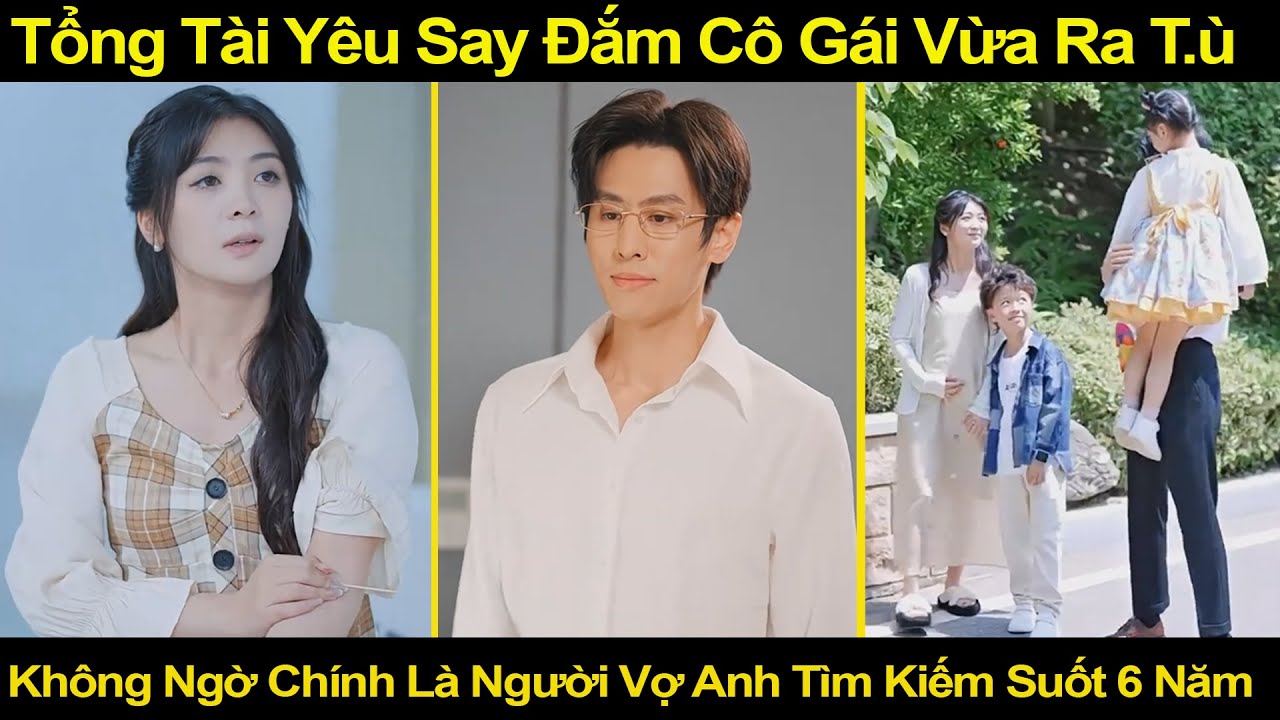 ⁣Tổng Tài Yêu Say Đắm Cô Gái Vừa Đi T.ù Về, Không Ngờ Chính Là Người Vợ Anh Tìm Kiếm Suốt 6 Năm