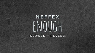 NEFFEX - Enough 😤 (SLOWED & REVERB) | FEEL THE REVERB.