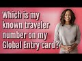 Which is my known traveler number on my Global Entry card?