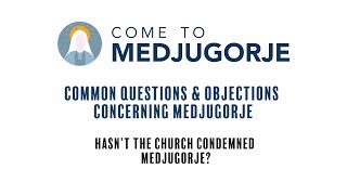 Hasn&#39;t the Church Condemned Medjugorje?