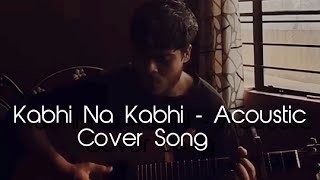 Kabhi Na Kabhi - Vishal Roy Choudhury Acoustic Cover Song