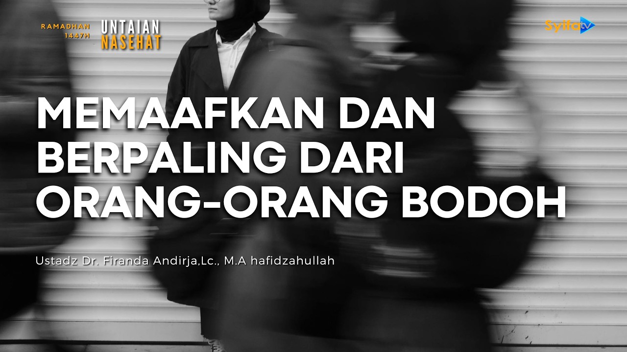 MEMAAFKAN DAN BERPALING DARI ORANG-ORANG BODOH | Ustadz Dr. Firanda Andirja, Lc., M.A