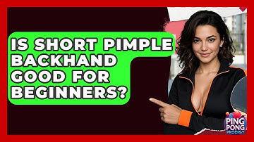 Is Short Pimple Backhand Good For Beginners? - Ping Pong Prodigy