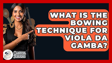 What Is The Bowing Technique For Viola Da Gamba? - Classical Serenade
