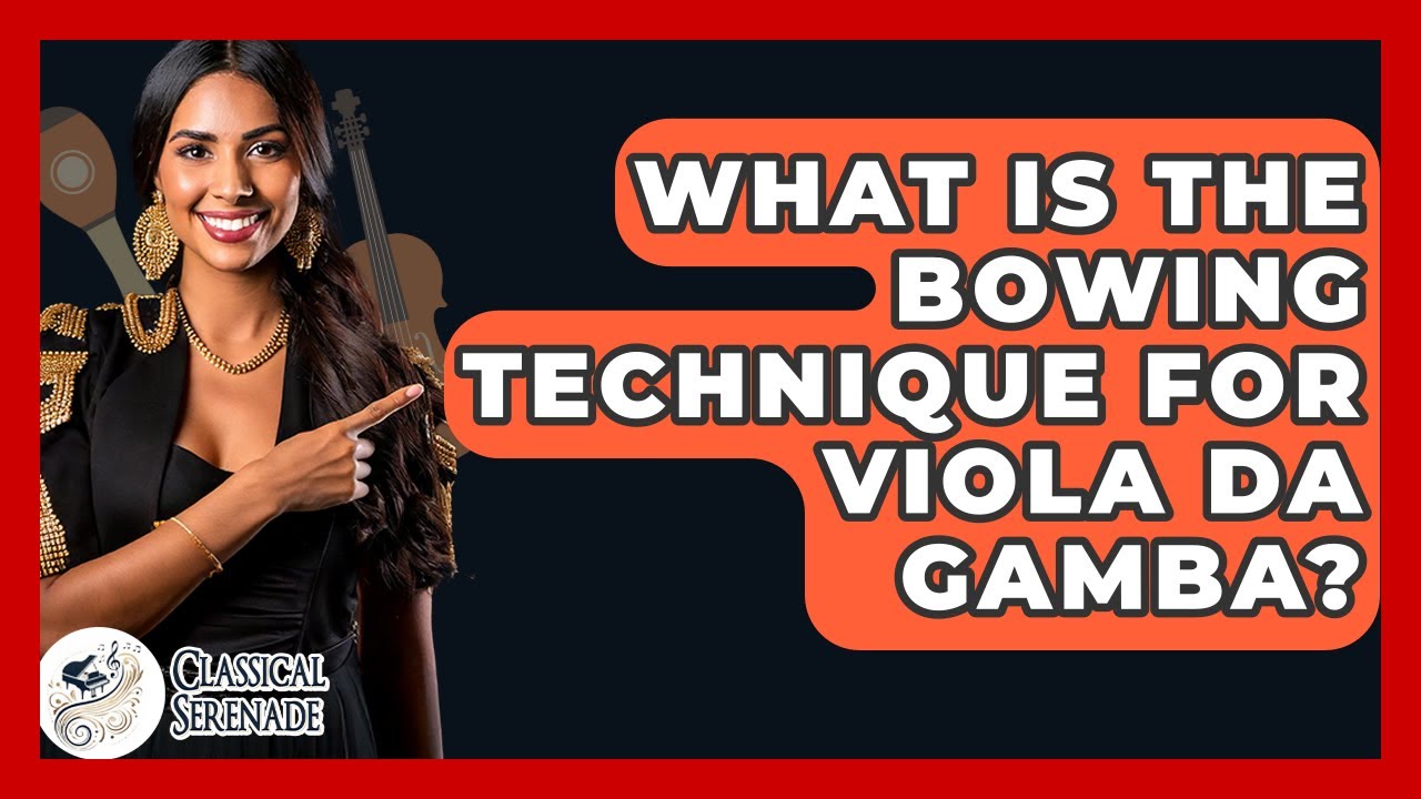 What Is The Bowing Technique For Viola Da Gamba? - Classical Serenade