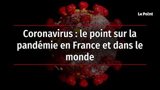 Coronavirus : le point sur la pandémie en France et dans le monde