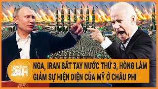 Tin thế giới: Nga, Iran bắt tay nước thứ 3, hòng làm giảm sự hiện diện của Mỹ ở châu Phi