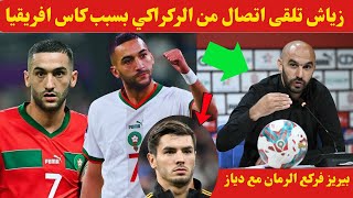 غير متوقع زياش تلقى اتصال من الركراكي بسبب كاس افريقيا بيريز فركع الرمان مع براهيم دياز والمفاجأة