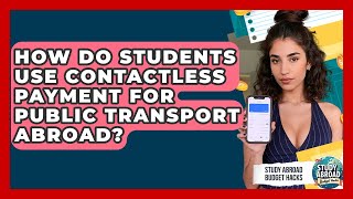 How Do Students Use Contactless Payment For Public Transport Abroad? - Study Abroad Budget Hacks