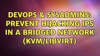 DevOps & SysAdmins: Prevent hijacking IPs in a bridged network (KVM/libvirt)
