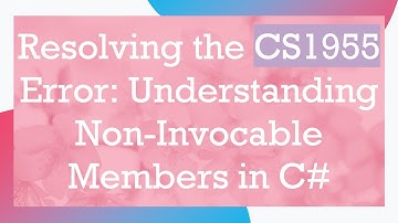 Resolving the CS1955 Error: Understanding Non-Invocable Members in C#