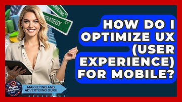 How Do I Optimize UX (User Experience) For Mobile? - Marketing and Advertising Guru