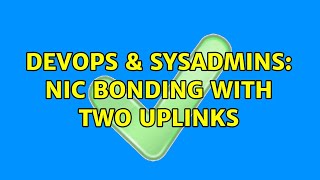 DevOps & SysAdmins: NIC bonding with two uplinks (5 Solutions!!)