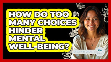 How Do Too Many Choices Hinder Mental Well-being? - Stress Free Mindset
