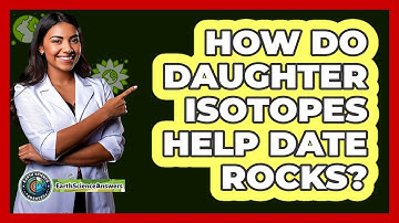 How Do Daughter Isotopes Help Date Rocks? - Earth Science Answers