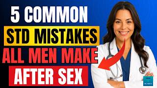 5 Common STD Mistakes Men Make Without Knowing