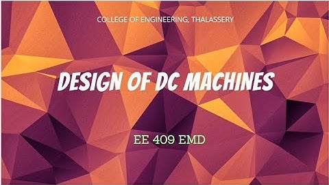 #12  ELECTRICAL MACHINES DESIGN MODULE 3 -  SPECIFIC LOADINGS AND OUTPUT EQUATION OF DC MACHINE