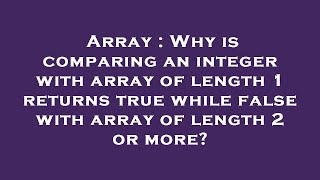 Array : Why is comparing an integer with array of length 1 returns true while false with array of le