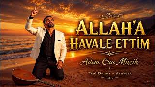 Allaha Havale Etti̇m / Yeni Damar Arabesk - Adem Can Müzik