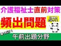 頻出！午前出題分野　介護福祉士直前対策【介護福祉士】【介福過去問】【ケアパンの森】