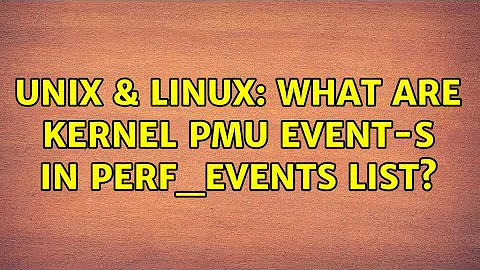 Unix & Linux: What are Kernel PMU event-s in perf_events list?