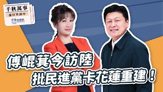 【千秋萬事】傅崐萁今訪陸 批民進黨卡花蓮重建！｜立委 傅崐萁｜王淺秋｜4.26.24