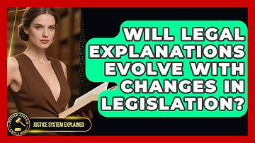 Will Legal Explanations Evolve With Changes in Legislation? - Justice System Explained