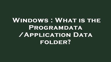Windows : What is the Programdata/Application Data folder?