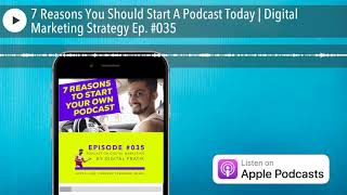 7 Reasons You Should Start A Podcast Today | Digital Marketing Strategy Ep. #035